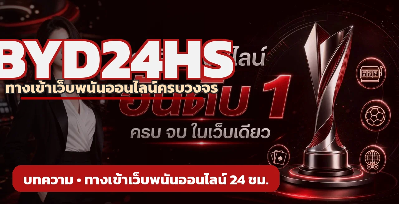 BYD24HS ทางเข้าเว็บพนันออนไลน์ สมัครฟรี รับโบนัสใหม่ 24 ชม.